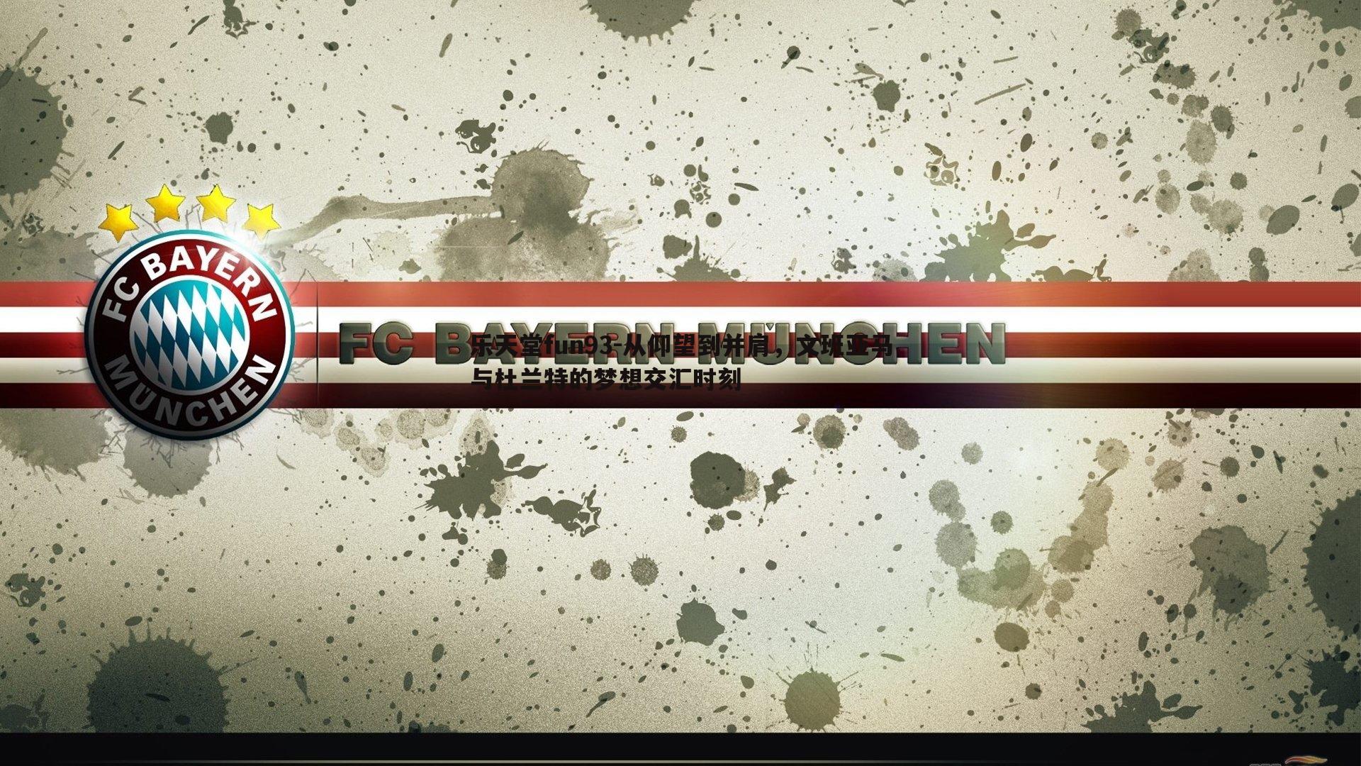 乐天堂fun93-从仰望到并肩，文班亚马与杜兰特的梦想交汇时刻