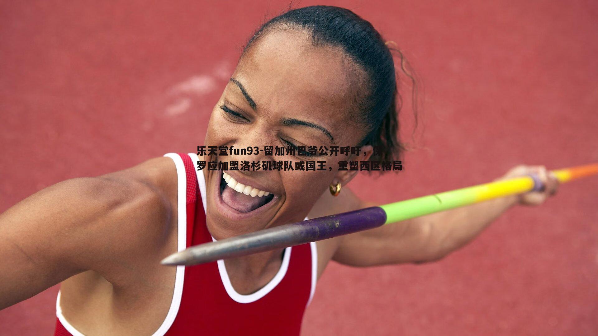 乐天堂fun93-留加州巴爷公开呼吁，保罗应加盟洛杉矶球队或国王，重塑西区格局